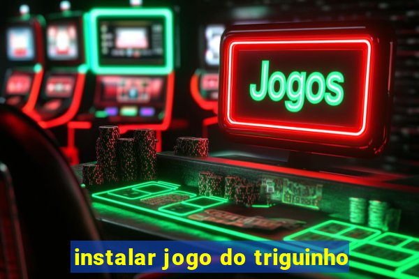 instalar jogo do triguinho